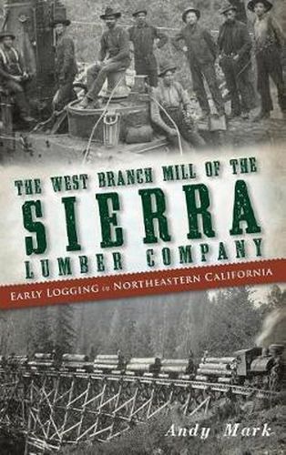 Cover image for The West Branch Mill of the Sierra Lumber Company: Early Logging in Northeastern California