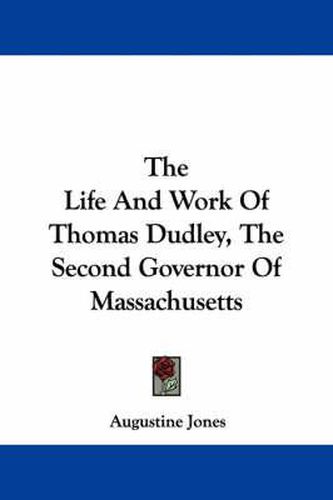 Cover image for The Life and Work of Thomas Dudley, the Second Governor of Massachusetts