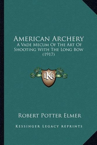 Cover image for American Archery: A Vade Mecum of the Art of Shooting with the Long Bow (1917)