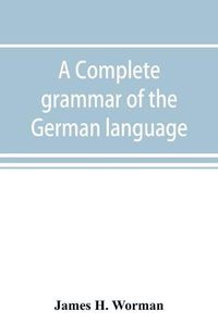 Cover image for A complete grammar of the German language: with exercises, readings, conversations, paradigms, and an adequate vocabulary