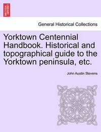 Cover image for Yorktown Centennial Handbook. Historical and Topographical Guide to the Yorktown Peninsula, Etc.