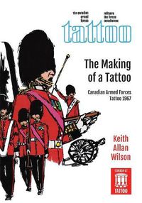 Cover image for The Making of a Tattoo: Canadian Armed Forces Tattoo 1967