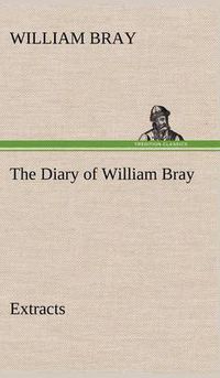 Cover image for The Diary of William Bray: extracts