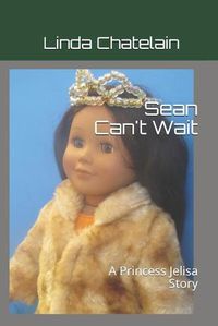 Cover image for Sean Can't Wait: A Princess Jelisa Story