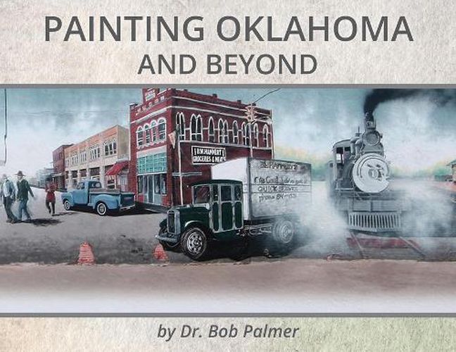 Cover image for Painting Oklahoma and Beyond: Murals by Dr. Bob Palmer