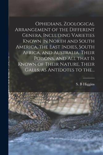 Cover image for Ophidians, Zoological Arrangement of the Different Genera, Including Varieties Known in North and South America, the East Indies, South Africa, and Australia. Their Poisons, and All That is Known of Their Nature. Their Galls, as Antidotes to The...