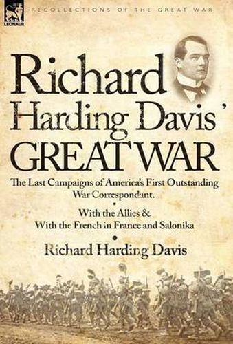 Cover image for Richard Harding Davis' Great War: The Last Campaigns of America's First Outstanding War Correspondent-With the Allies & With the French in France and Salonika