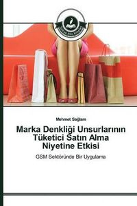 Cover image for Marka Denkli&#287;i Unsurlar&#305;n&#305;n Tuketici Sat&#305;n Alma Niyetine Etkisi