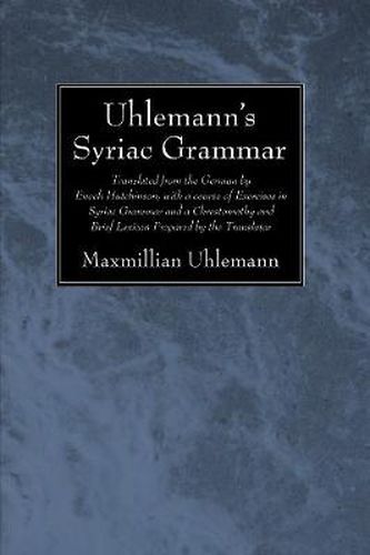 Cover image for Uhlemann's Syriac Grammar: Translated from the German by Enoch Hutchinson, with a Course of Exercises in Syriac Grammar and a Chrestomathy and Brief Lexicon Prepared by the Translator