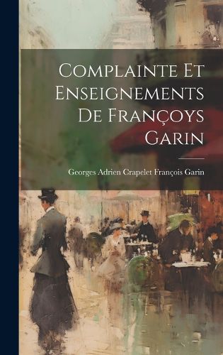 Cover image for Complainte et Enseignements de Francoys Garin