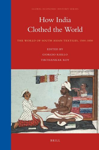 Cover image for How India Clothed the World: The World of South Asian Textiles, 1500-1850