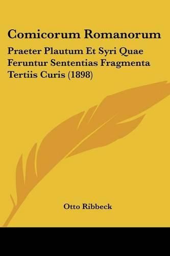 Comicorum Romanorum: Praeter Plautum Et Syri Quae Feruntur Sententias Fragmenta Tertiis Curis (1898)