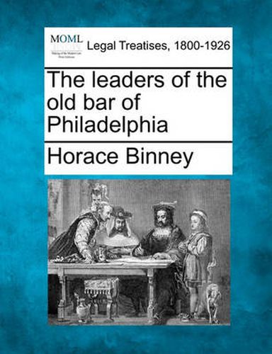 Cover image for The Leaders of the Old Bar of Philadelphia