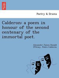 Cover image for Calderon: A Poem in Honour of the Second Centenary of the Immortal Poet.