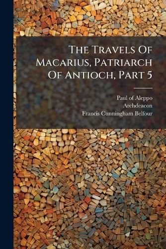 Cover image for The Travels Of Macarius, Patriarch Of Antioch, Part 5