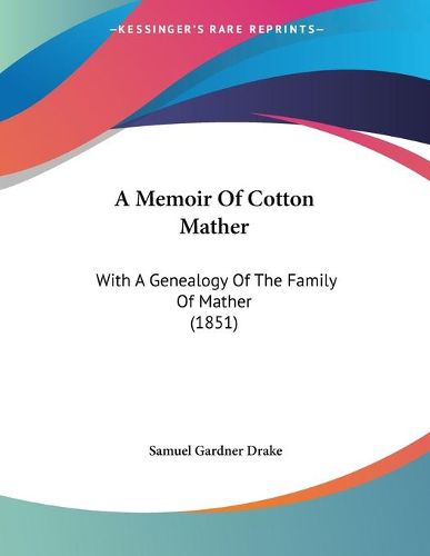 Cover image for A Memoir of Cotton Mather: With a Genealogy of the Family of Mather (1851)