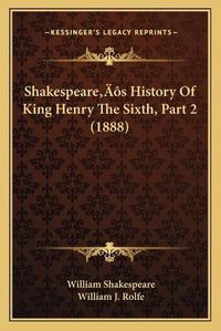 Cover image for Shakespearea Acentsacentsa A-Acentsa Acentss History of King Henry the Sixth, Part 2 (1888)