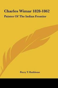 Cover image for Charles Wimar 1828-1862: Painter of the Indian Frontier