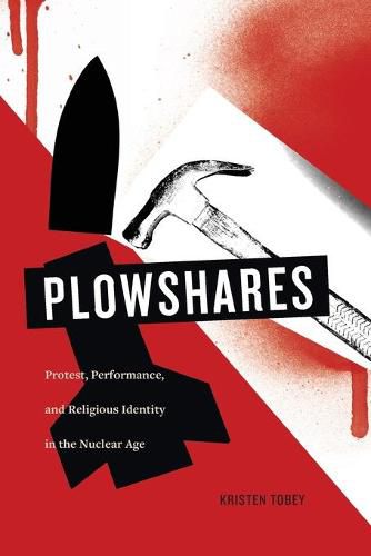 Cover image for Plowshares: Protest, Performance, and Religious Identity in the Nuclear Age