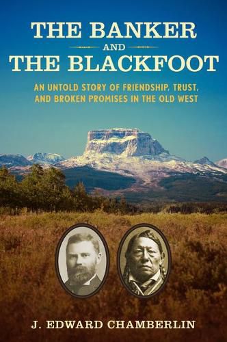 Cover image for The Banker and the Blackfoot: An Untold Story of Friendship, Trust, and Broken Promises in the Old West