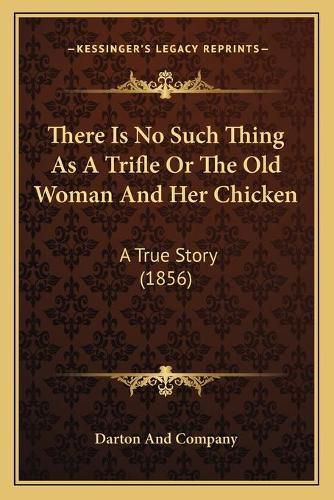 Cover image for There Is No Such Thing as a Trifle or the Old Woman and Her Chicken: A True Story (1856)