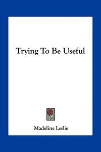 Cover image for Trying to Be Useful