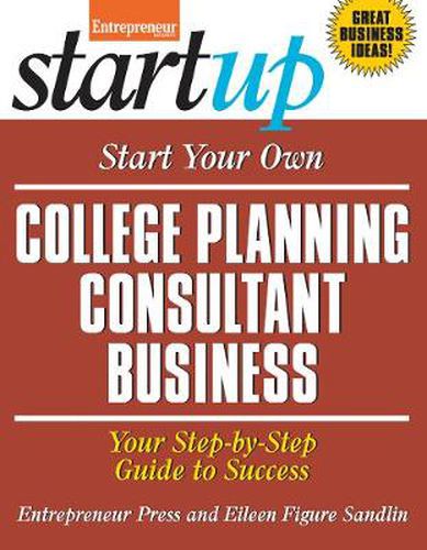 Start Your Own College Planning Consultant Business: Your Step-By-Step Guide to Success