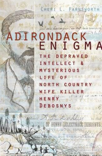 Cover image for Adirondack Enigma: The Depraved Intellect & Mysterious Life of North Country Wife Killer Henry Debosnys