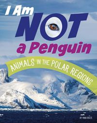 Cover image for I Am Not a Penguin: Animals in the Polar Regions