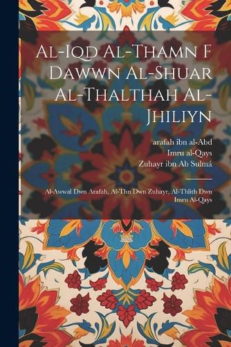 Cover image for al-Iqd al-thamn f dawwn al-shuar al-thalthah al-jhiliyn
