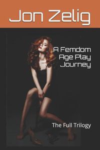 Cover image for A Femdom Age Play Journey: The Full Trilogy