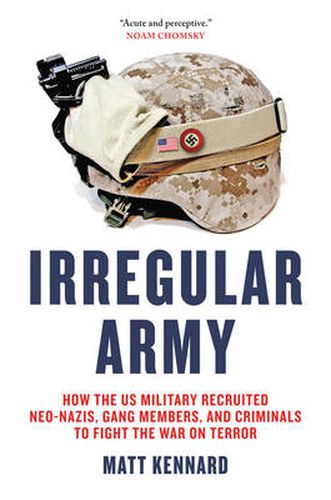 Cover image for Irregular Army: How the US Military Recruited Neo-Nazis, Gang Members, and Criminals to Fight the War on Terror