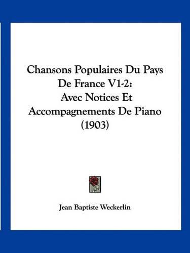 Cover image for Chansons Populaires Du Pays de France V1-2: Avec Notices Et Accompagnements de Piano (1903)