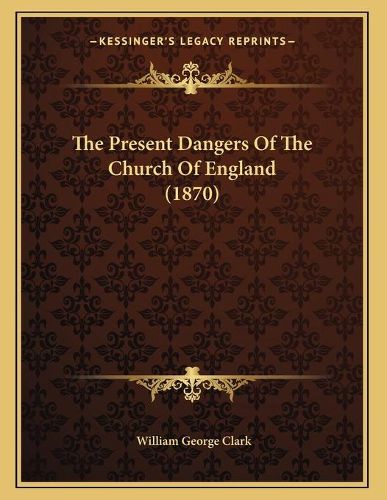 Cover image for The Present Dangers of the Church of England (1870)