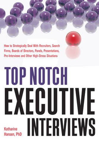 Cover image for Top Notch Executive Interviews: How to Strategically Deal with Recruiters, Search Firms, Boards of Directors, Panels, Presentations, Pre-Interviews, and Other High Stress Situations