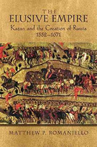 Cover image for The Elusive Empire: Kazan and the Creation of Russia, 1552-1671