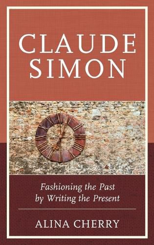 Cover image for Claude Simon: Fashioning the Past by Writing the Present