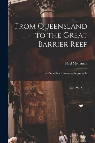 Cover image for From Queensland to the Great Barrier Reef; a Naturalist's Adventures in Australia