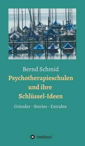 Psychotherapieschulen und ihre Schlussel-Ideen: Grunder, Stories, Extrakte