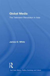 Cover image for Global Media: The Television Revolution in Asia