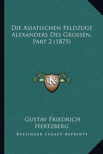 Die Asiatischen Feldzuge Alexanders Des Grossen, Part 2 (1875)