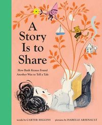 Cover image for A Story Is to Share: How Ruth Krauss Found Another Way to Tell a Tale