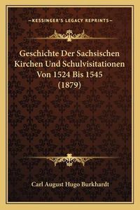 Cover image for Geschichte Der Sachsischen Kirchen Und Schulvisitationen Von 1524 Bis 1545 (1879)