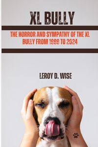 Cover image for The Horror and Sympathy of the XL Bully from 1999 to 2024