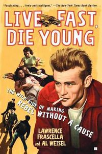 Cover image for Live Fast, Die Young: The Wild Ride of Making  Rebel Without a Cause