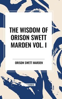 Cover image for The Wisdom of Orison Swett Marden Vol. I