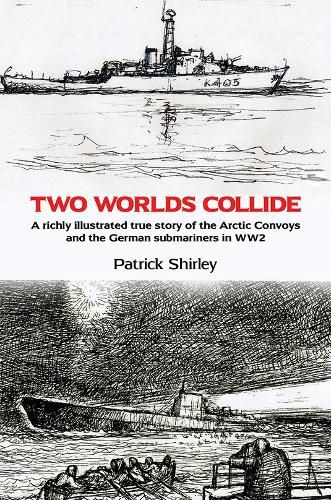 Cover image for Two Worlds Collide: A richly illustrated true story of the Arctic Convoys and the German submariners in WW2