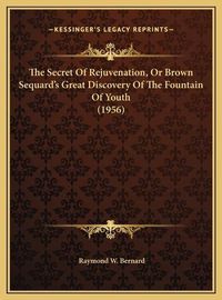 Cover image for The Secret of Rejuvenation, or Brown Sequard's Great Discovery of the Fountain of Youth (1956)