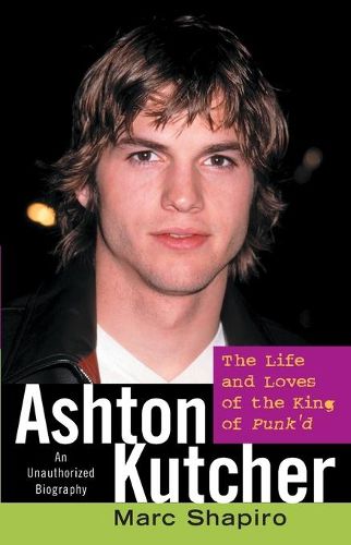 Ashton Kutcher: The Life and Loves of the King of Punk'd