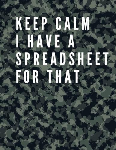 Cover image for Keep Calm I Have A Spreadsheet For That: Elegant Army Cover Funny Office Notebook 8,5 x 11 Blank Lined Coworker Gag Gift Composition Book Journal: Funny Office Notebook 8,5 x 11 Blank Lined Coworker Gag Gift Composition Book Journal